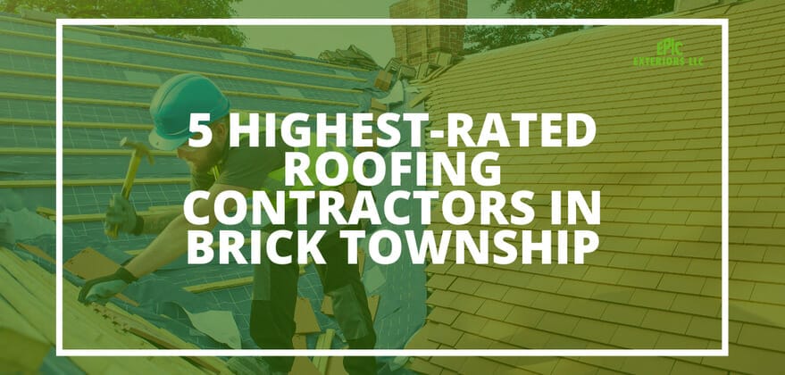 5 Highest-Rated Roofing Contractors In Brick Township, NJ
